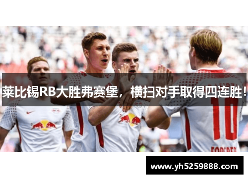 莱比锡RB大胜弗赛堡，横扫对手取得四连胜！