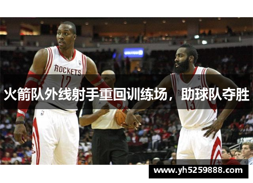 火箭队外线射手重回训练场，助球队夺胜