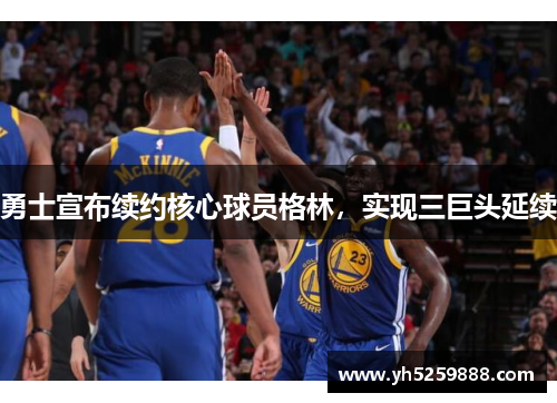 勇士宣布续约核心球员格林，实现三巨头延续