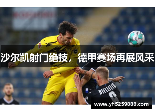沙尔凯射门绝技，德甲赛场再展风采