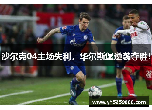 沙尔克04主场失利，华尔斯堡逆袭夺胜！