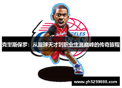 克里斯保罗：从篮球天才到职业生涯巅峰的传奇旅程