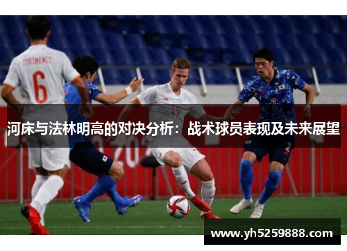 河床与法林明高的对决分析：战术球员表现及未来展望