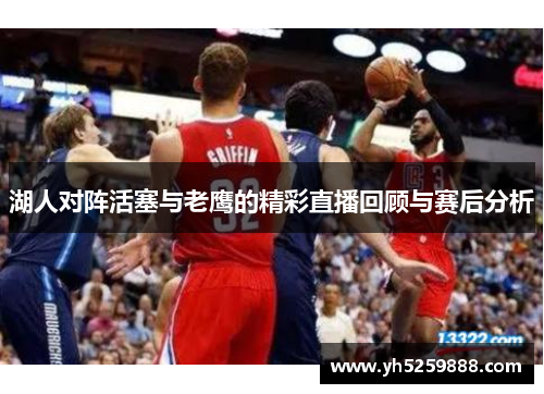 湖人对阵活塞与老鹰的精彩直播回顾与赛后分析